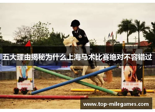 五大理由揭秘为什么上海马术比赛绝对不容错过