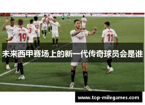 未来西甲赛场上的新一代传奇球员会是谁